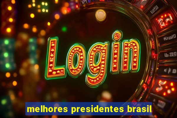 melhores presidentes brasil